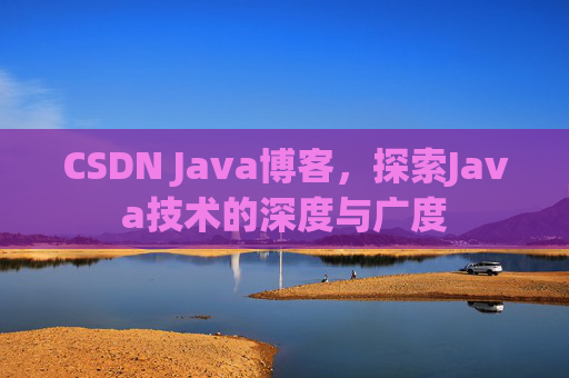 CSDN Java博客,探索Java技术的深度与广度